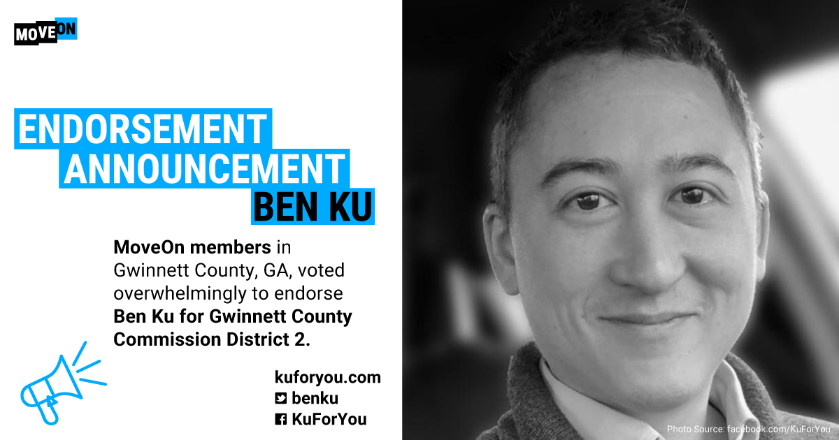 Endorsement Announcement: MoveOn members in Gwinnett County, GA, voted overwhelmingly to endorse Ben Ku for Gwinnett County Commission District 2. kuforyou.com, twitter: benku, Facebook: KuForYou